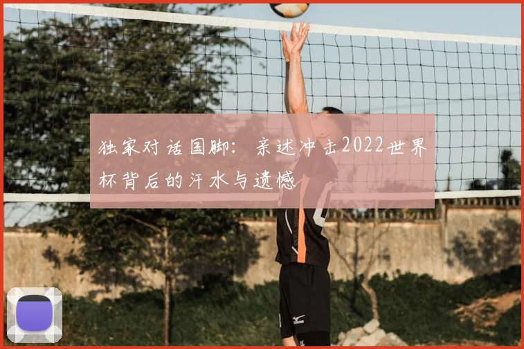独家对话国脚：亲述冲击2022世界杯背后的汗水与遗憾