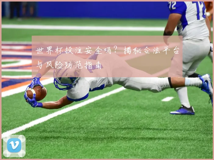 世界杯投注安全吗？揭秘合法平台与风险防范指南