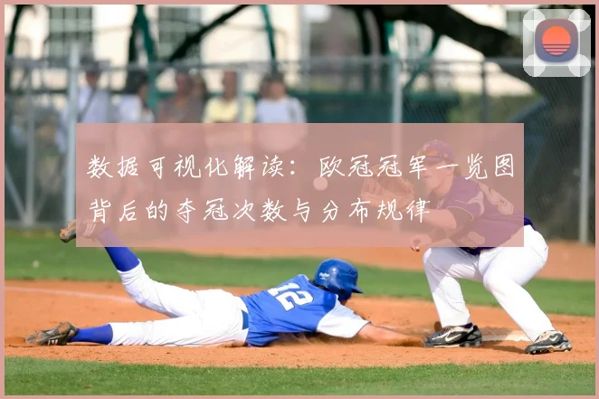 数据可视化解读：欧冠冠军一览图背后的夺冠次数与分布规律