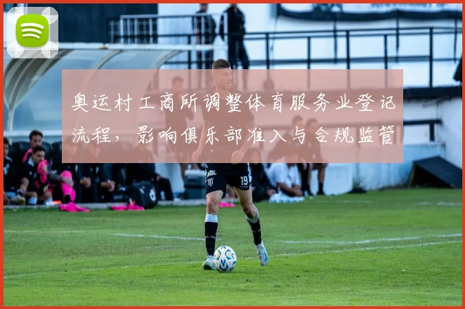 奥运村工商所调整体育服务业登记流程，影响俱乐部准入与合规监管